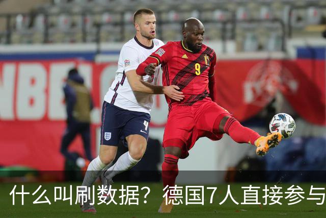 什么叫刷数据？德国7人直接参与进球 多人多次共酿惨案